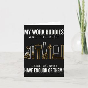 My work buddies are the in fact i can have enough card