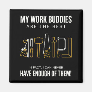 My work buddies are the in fact i can have enough magnet