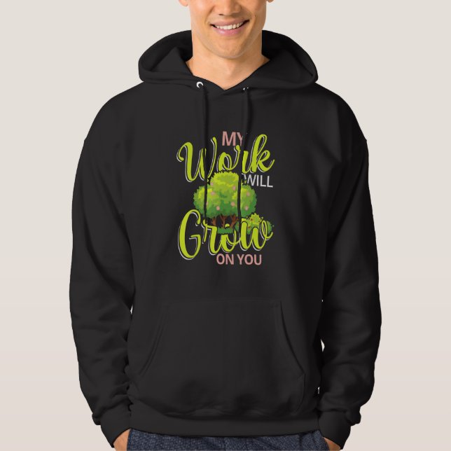 My Work Will Grow On You Hoodie (Front)