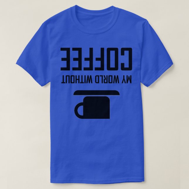 My World Without Coffee Upside Down T-Shirt (Design Front)