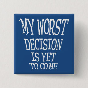 My Worst Decision Is Yet To Come Funny Button Pin