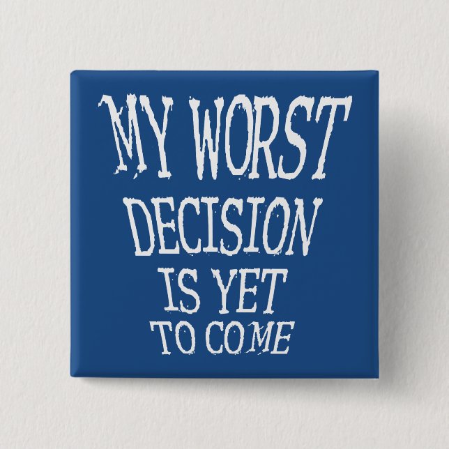My Worst Decision Is Yet To Come Funny Button Pin (Front)