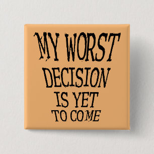 My Worst Decision Is Yet To Come Funny Button Pin