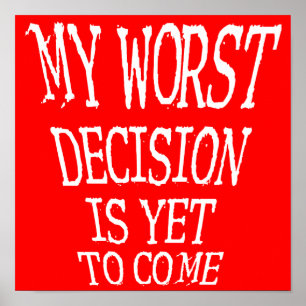 My Worst Decision Is Yet To Come Funny Poster Sign