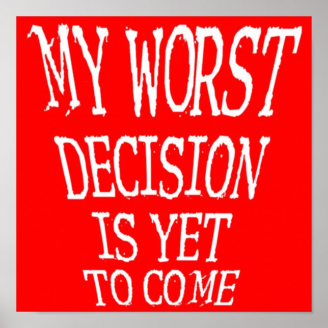 My Worst Decision Is Yet To Come Funny Poster Sign (Front)