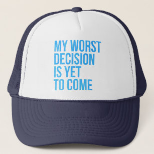 My worst decision is yet to come trucker hat