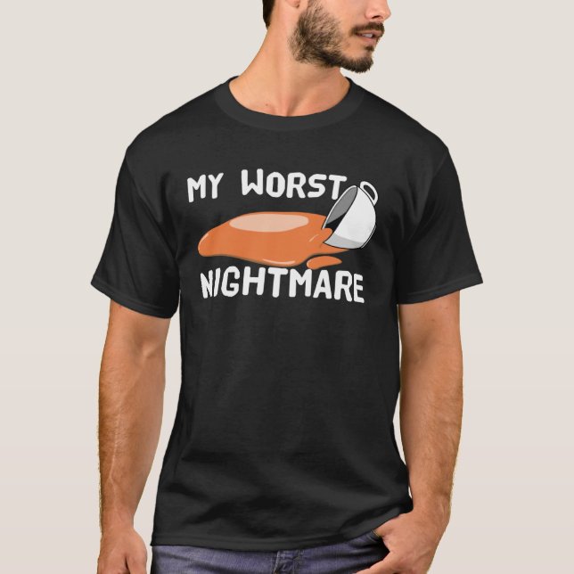 My Worst Nightmare  Idea for a Coffee T-Shirt (Front)