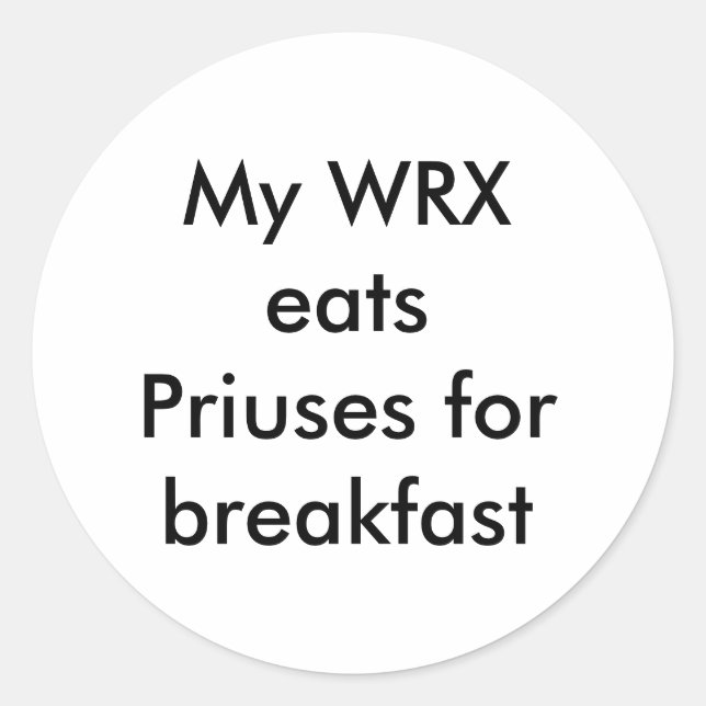My WRX eats Priuses for breakfast Classic Round Sticker (Front)