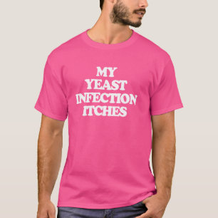 My Yeast Infection Itches - Fun Saying Girls Cool T-Shirt