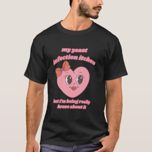 My Yeast Infection Itches I'm Being Really Brave A T-Shirt