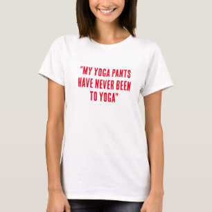 "My yoga pants have never been to yoga" T-Shirt
