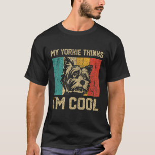 My Yorkie Thinks I m Cool  Vintage Yorkie Owner T-Shirt