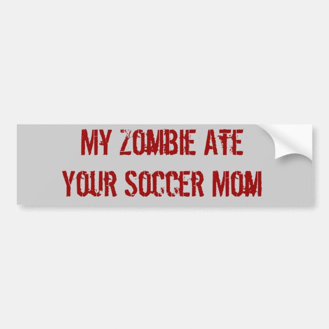 My Zombie Ate Your Soccer Mum Bumper Sticker (Front)