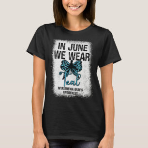 Myasthenia Gravis Awareness In June We Wear Teal B T-Shirt