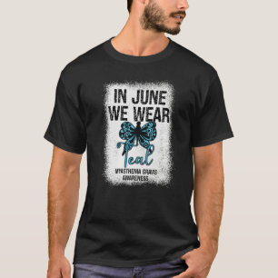 Myasthenia Gravis Awareness In June We Wear Teal B T-Shirt