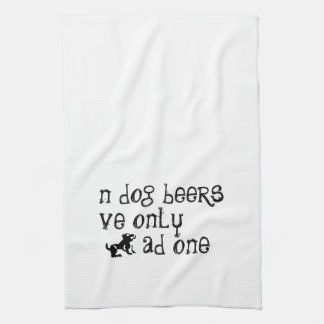 'n Dog Beers 've Only 'ad One Tea Towel