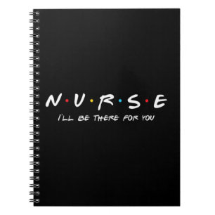 N.U.R.S.E Nurse I'll Be There For You Perfect Notebook