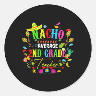 Nacho Average 2nd Grade Teacher Mexico Cinco De Ma Classic Round Sticker