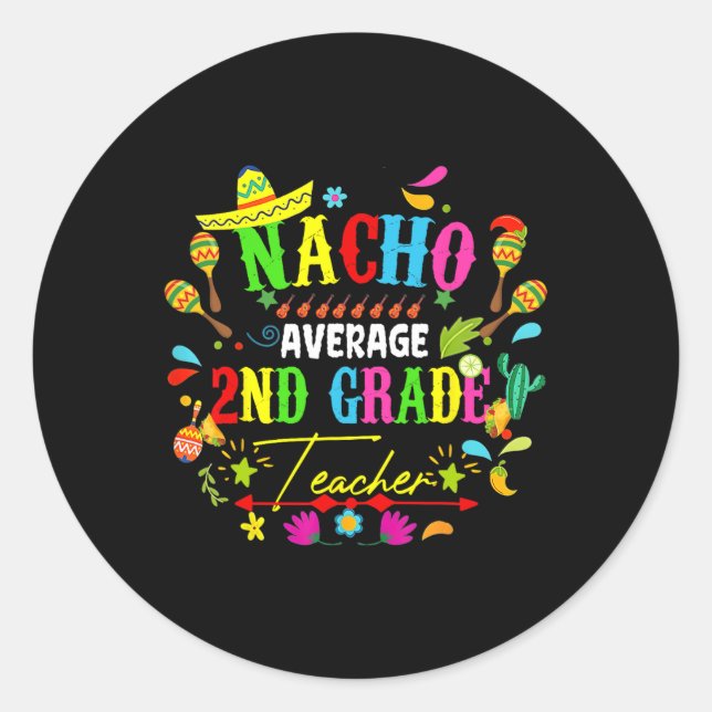 Nacho Average 2nd Grade Teacher Mexico Cinco De Ma Classic Round Sticker (Front)