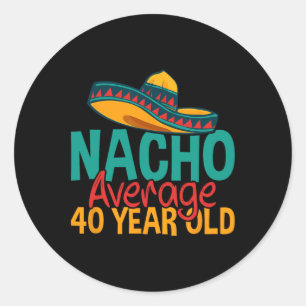 Nacho Average 40 Year Old Cinco De Mayo 40th Birth Classic Round Sticker
