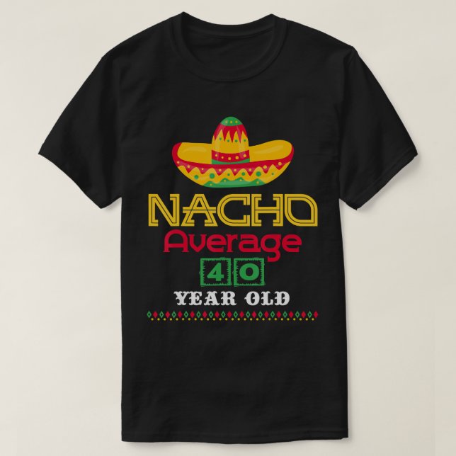 Nacho Average 40 Year Old Cinco De Mayo 40th Birth T-Shirt (Design Front)