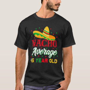 Nacho Average 45 Year Old Cinco De Mayo 45th Birth T-Shirt