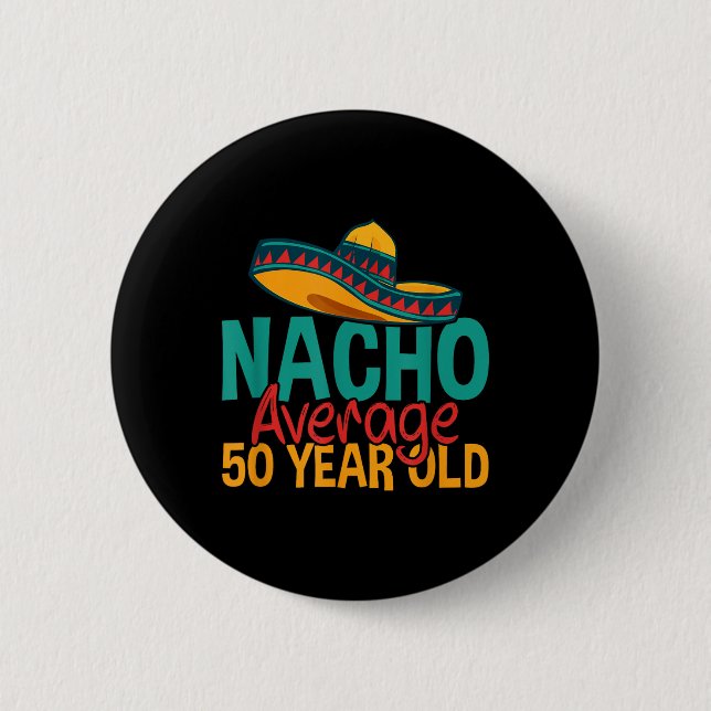 Nacho Average 50 Year Old Cinco De Mayo 50th Birth 6 Cm Round Badge (Front)