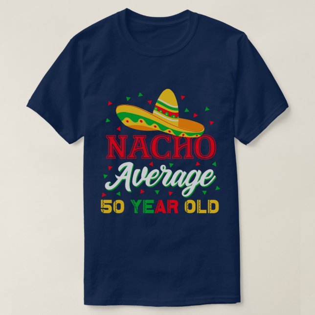 Nacho Average 50 Year Old Cinco De Mayo 50th Birth T-Shirt (Design Front)