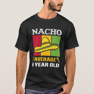 Nacho Average 6 Year Old Gifts Cinco De Mayo 6Th B T-Shirt