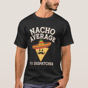 Nacho Average 911 Dispatcher Emergency Responder C T-Shirt