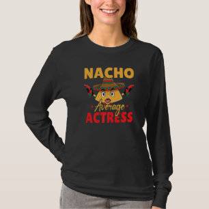Nacho Average Actress Performer Artist Acting Cinc T-Shirt