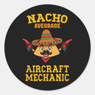 Nacho Average Aircraft Mechanic Mexican Nacho Cinc Classic Round Sticker