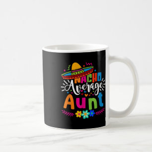 Nacho Average Aunt Auntie Cinco De Mayo Mexican Fi Coffee Mug