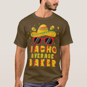 Nacho Average Baker Cinco De Mayo Baking T-Shirt