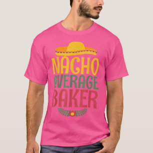 Nacho average Baker Cooking Baking Baker T-Shirt