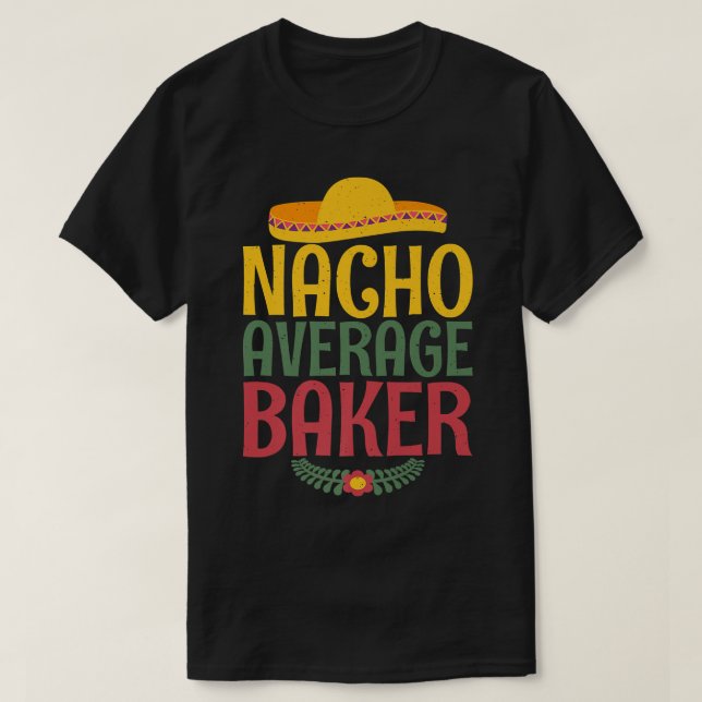Nacho average Baker Cooking Baking Baker T-Shirt (Design Front)