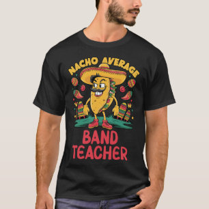 Nacho Average Band Teacher Cinco De Mayo Mexican F T-Shirt