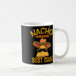 Nacho Average Best Man Groomsman Wedding Cinco De  Coffee Mug