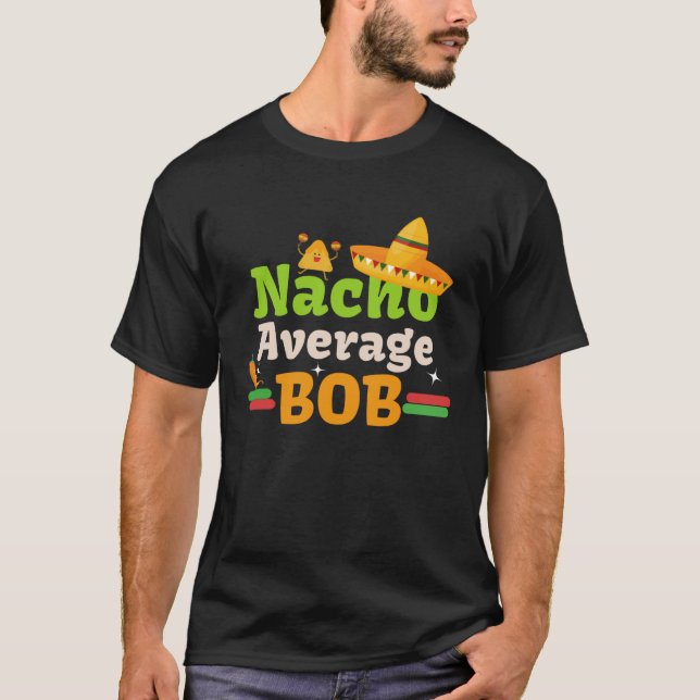 Nacho Average Bob for celebrating Cinco de mayo a  T-Shirt (Front)