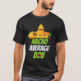 Nacho Average Bob for celebrating Cinco de mayo a T-Shirt