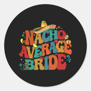 Nacho Average Bride Funny Bachelorette Party Cinco Classic Round Sticker