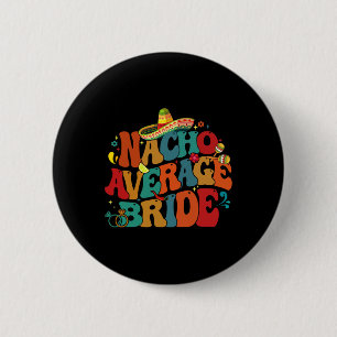 Nacho Average Bride Funny Chelorette Party Cinco D 6 Cm Round Badge