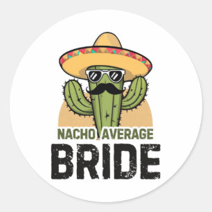 Nacho Average Bride Funny Cinco De Mayo Mexican Ha Classic Round Sticker