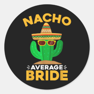 Nacho Average Bride Funny Mexican Cinco De Mayo  Classic Round Sticker