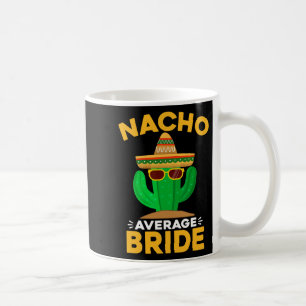 Nacho Average Bride Funny Mexican Cinco De Mayo Coffee Mug