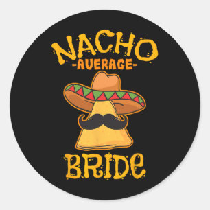Nacho Average Bride Mexican Cinco De Mayo Fiesta Classic Round Sticker