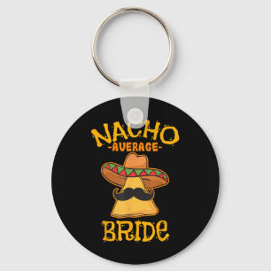 Nacho Average Bride Mexican Cinco De Mayo Fiesta Key Ring