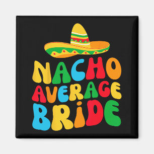 Nacho Average Bride My Final Fiesta Bachelorette P Magnet