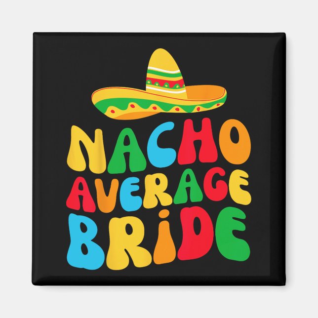 Nacho Average Bride My Final Fiesta Bachelorette P Magnet (Front)