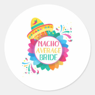 Nacho Average Bride Shirt Cinco De Mayo Wedding _1 Classic Round Sticker
